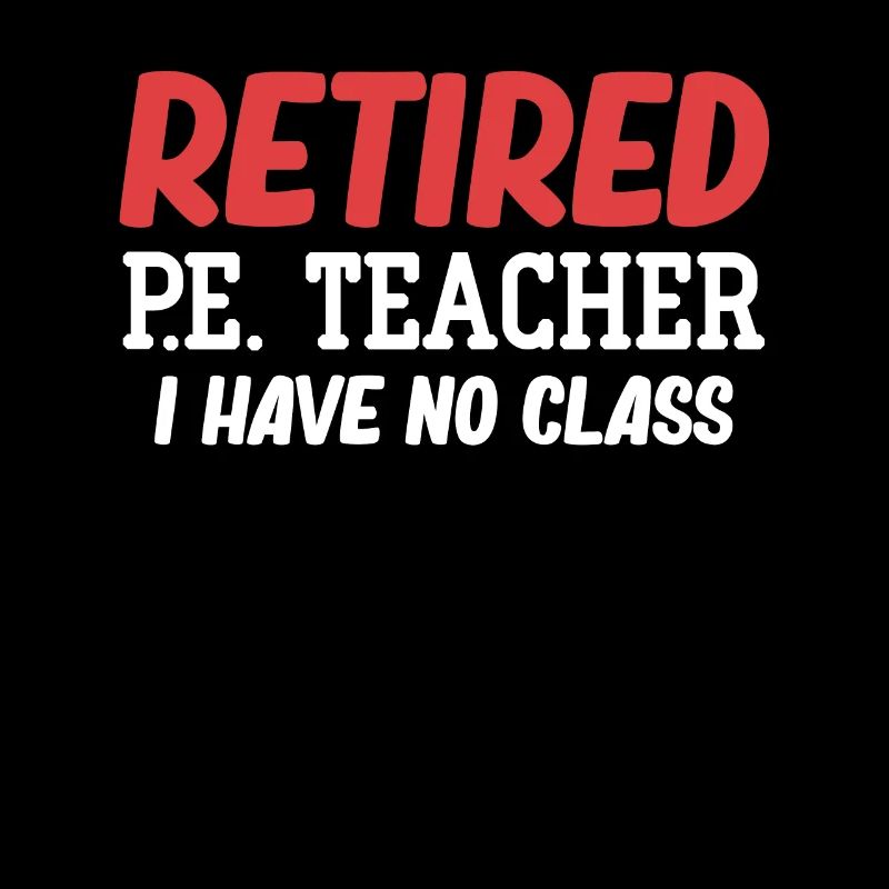 Retired P.E. teacher, I don't have a class,