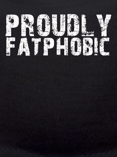 Proudly Fatphobic