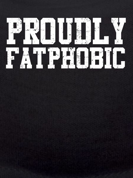Proudly Fatphobic