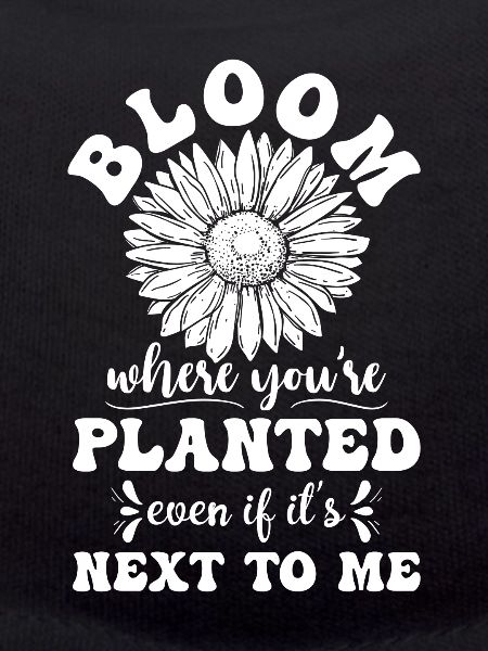 Bloom where you're planted