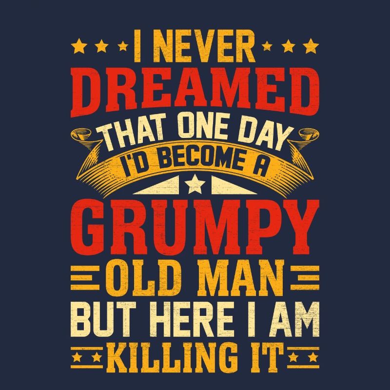 I Never Dreamed That I'd Become A Grumpy Old Man