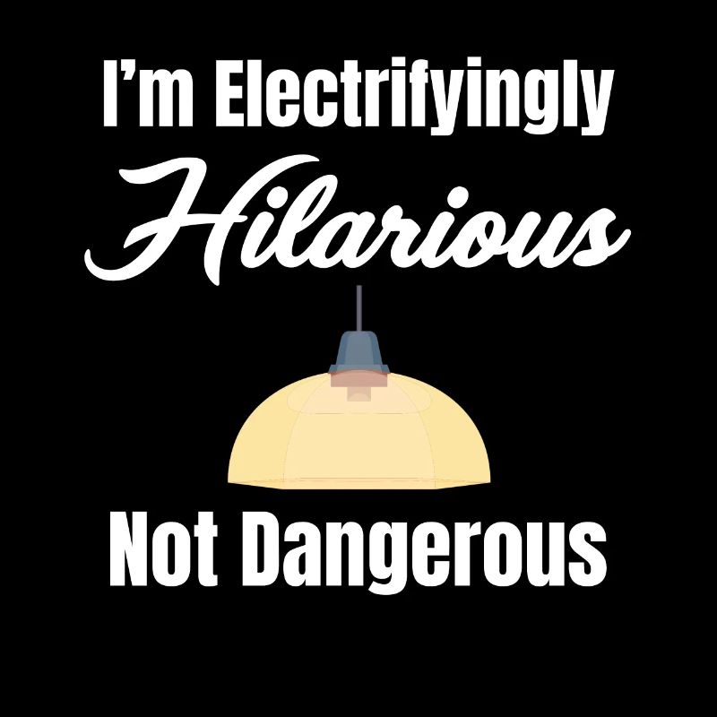 I'm electrifyingly hilarious, no