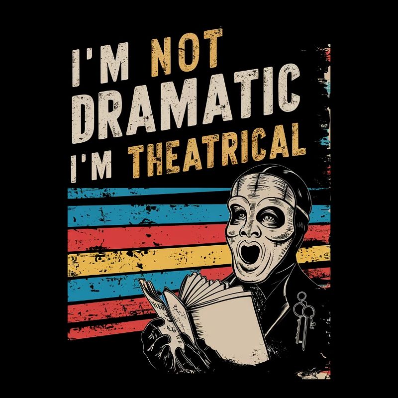 I'm Not Dramatic, I'm Theatrical 54