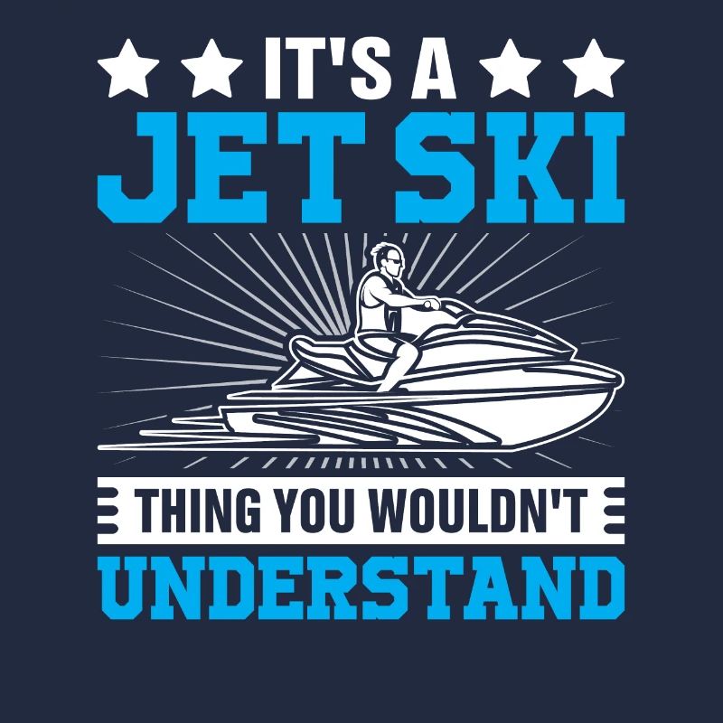It's a jet ski thing you wouldnt understand - Jets
