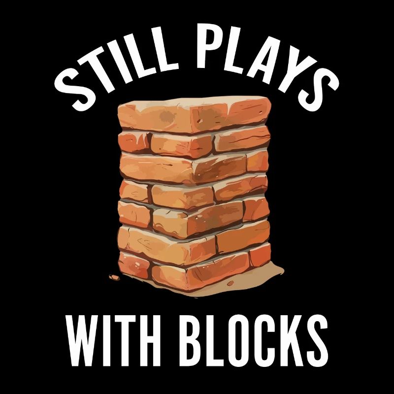 Still Plays With Blocks Funny Bricklayer Builder