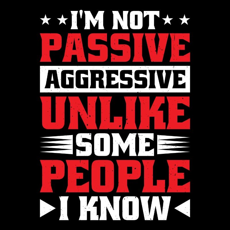 I'm Not Passive Aggressive Unlike Some People