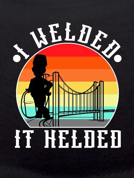 I welded it helded