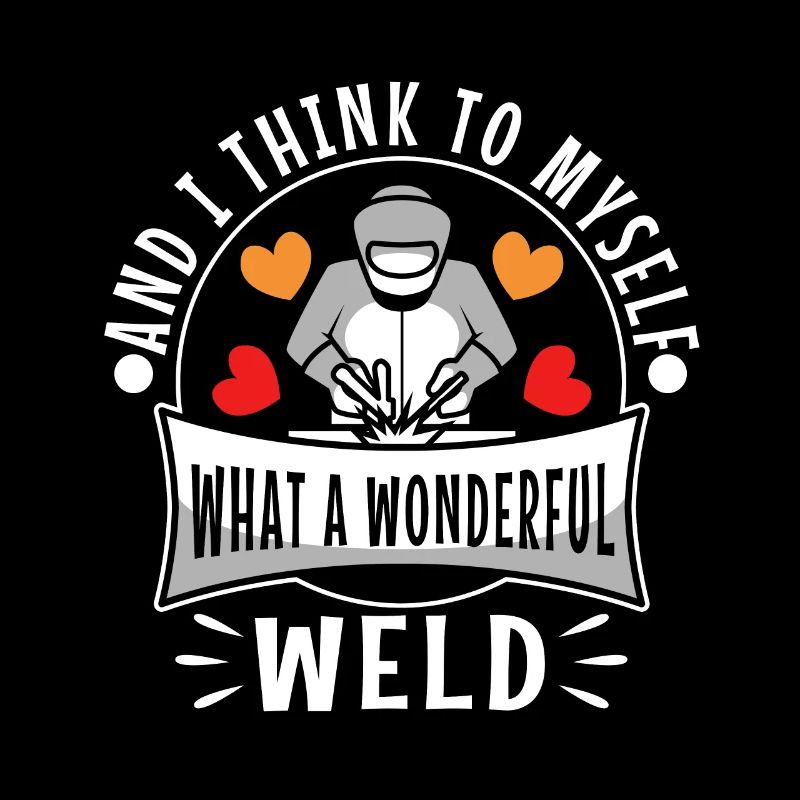 And i think to myself what a wonderful weld