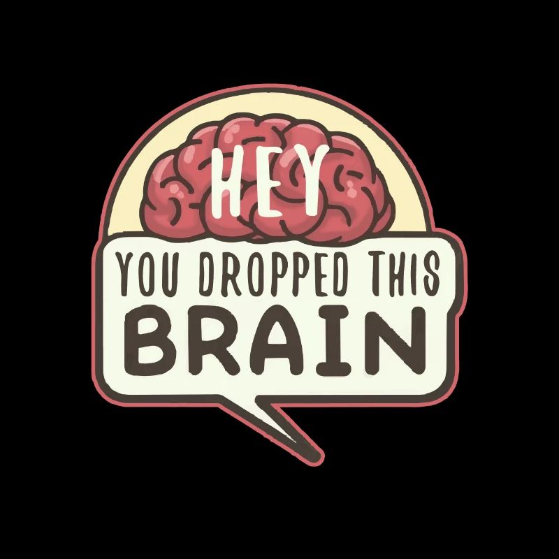 Hey you dropped this brain