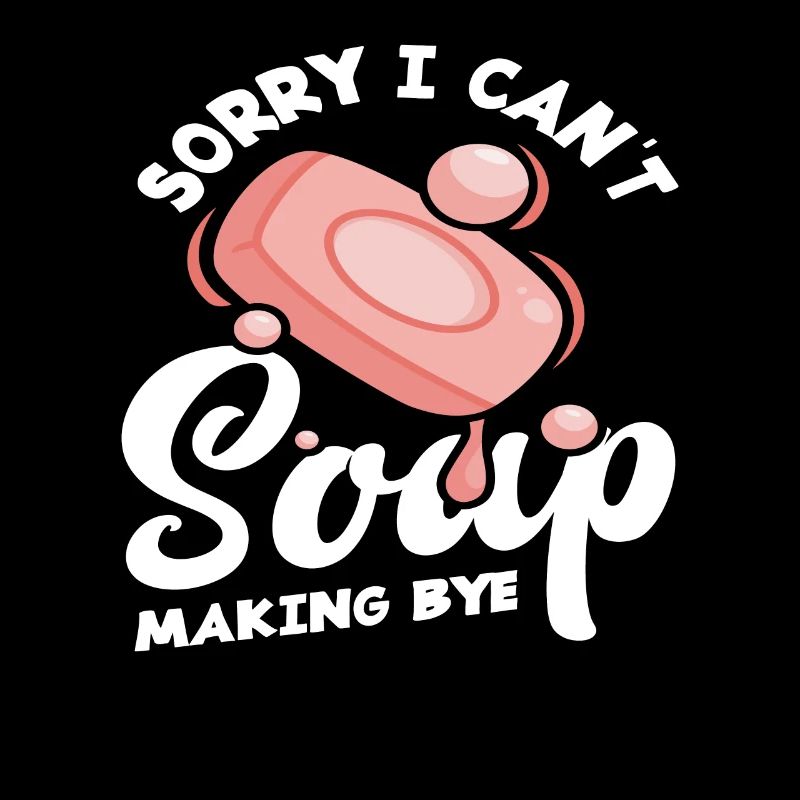 Sorry I Can't Soap Making Bye
