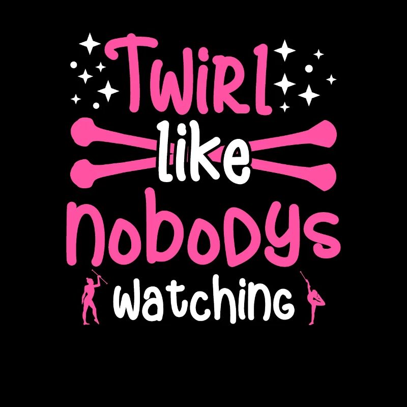 Twirl like nobodys watching - Baton Twirling
