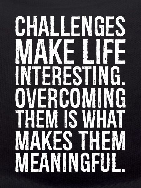 Challenges make life interesting
