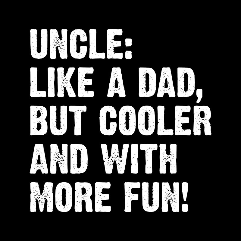 Uncle Like A Dad But Cooler And With More Fun!