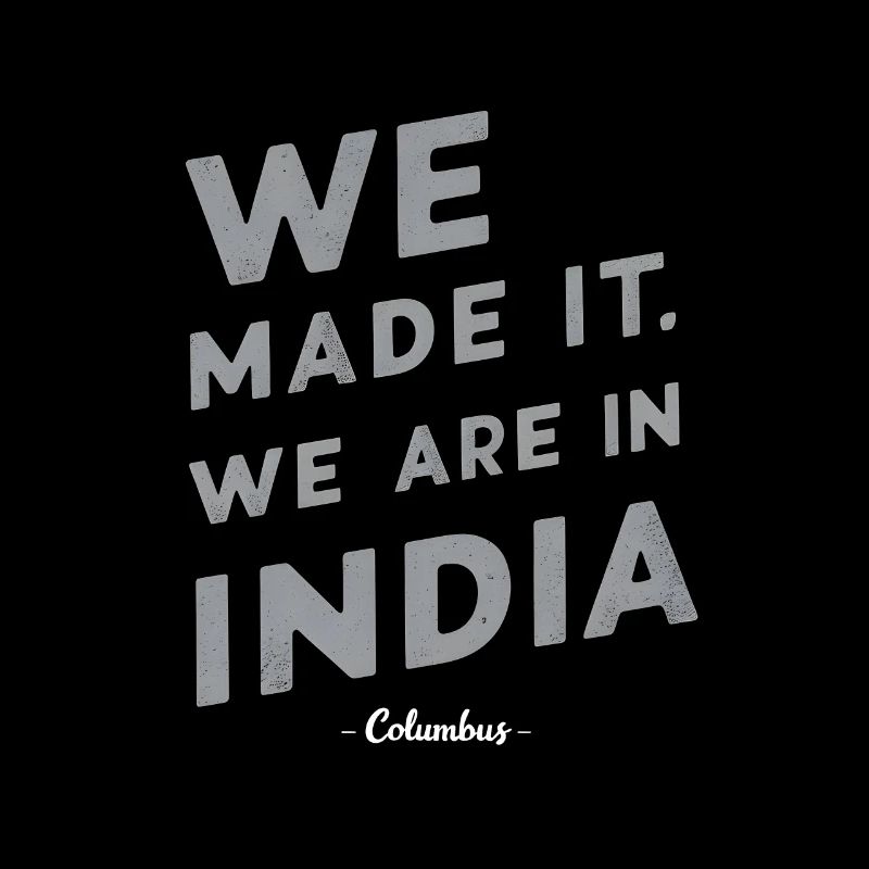 Columbus we made it. we are in india