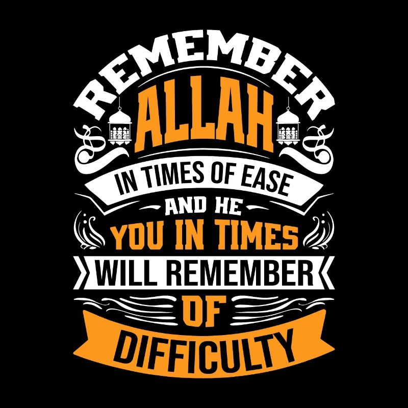 Remember Allah in times of ease and He will rememb