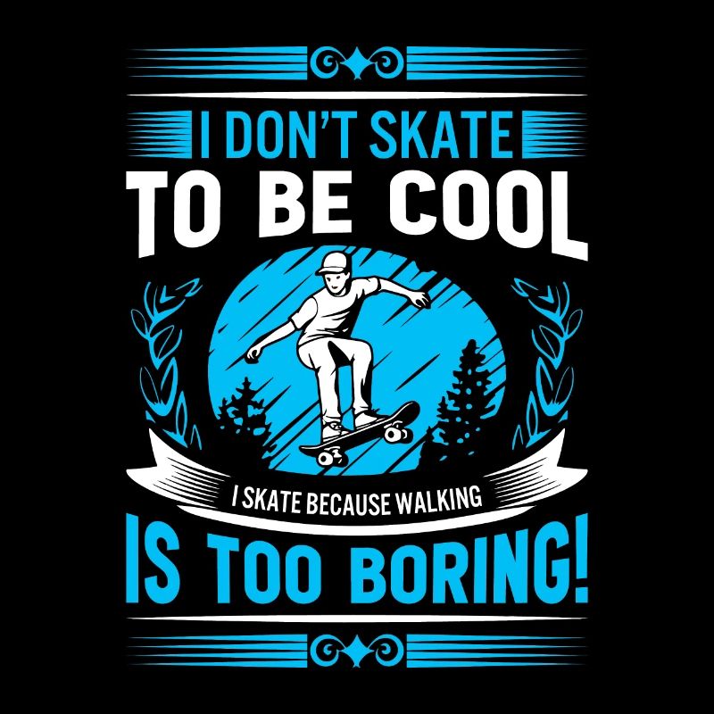I don’t skate to be cool - I skate because walking