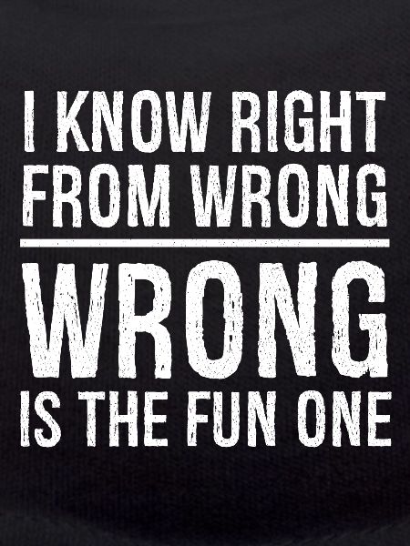 I know right from wrong