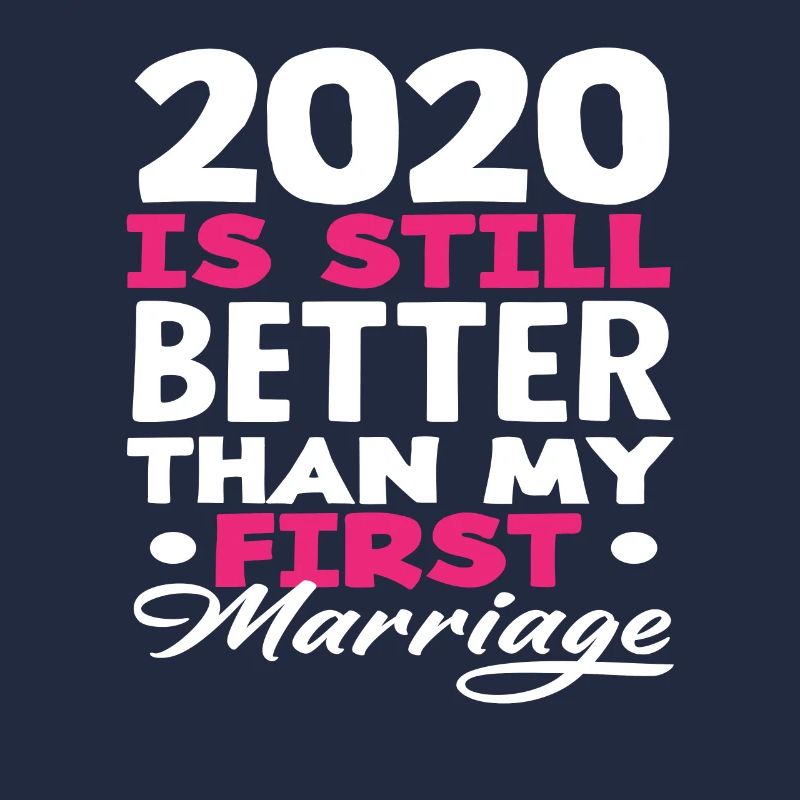 2020 Is Still Better Than My First Marriage