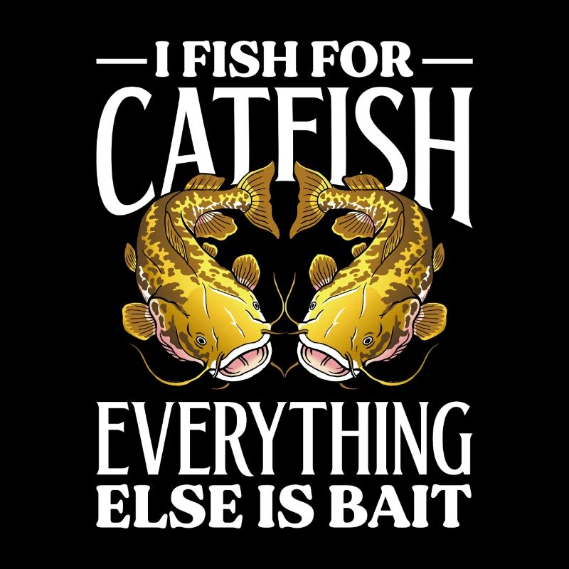 I Fish For Catfish Everything Else Is Bait