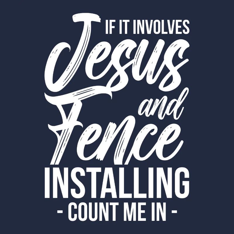 If It Involves Jesus And Fence Installing Count Me