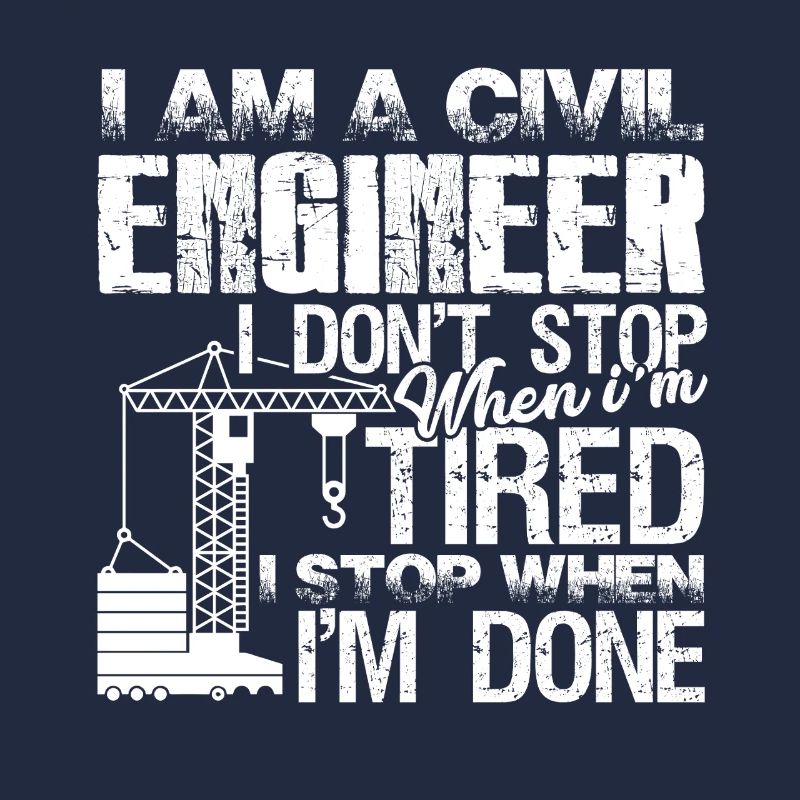 Civil Engineer I Stop When I am Done