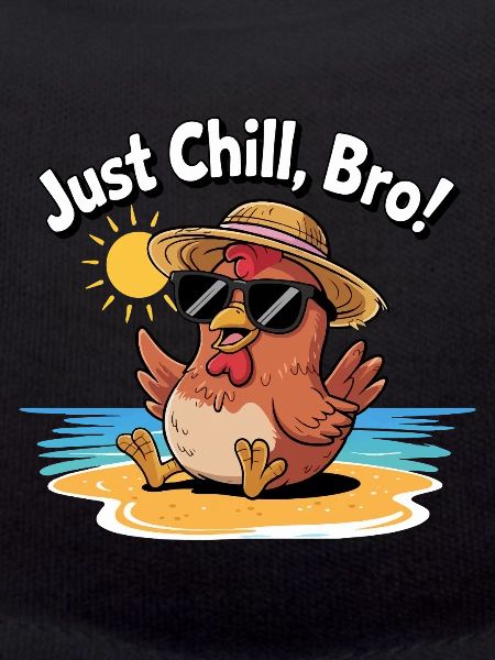 CHICKEN, JUST CHILL BRO