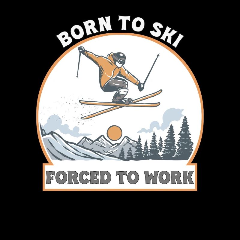 Born To Ski Forced To Work – Funny Skiing Life