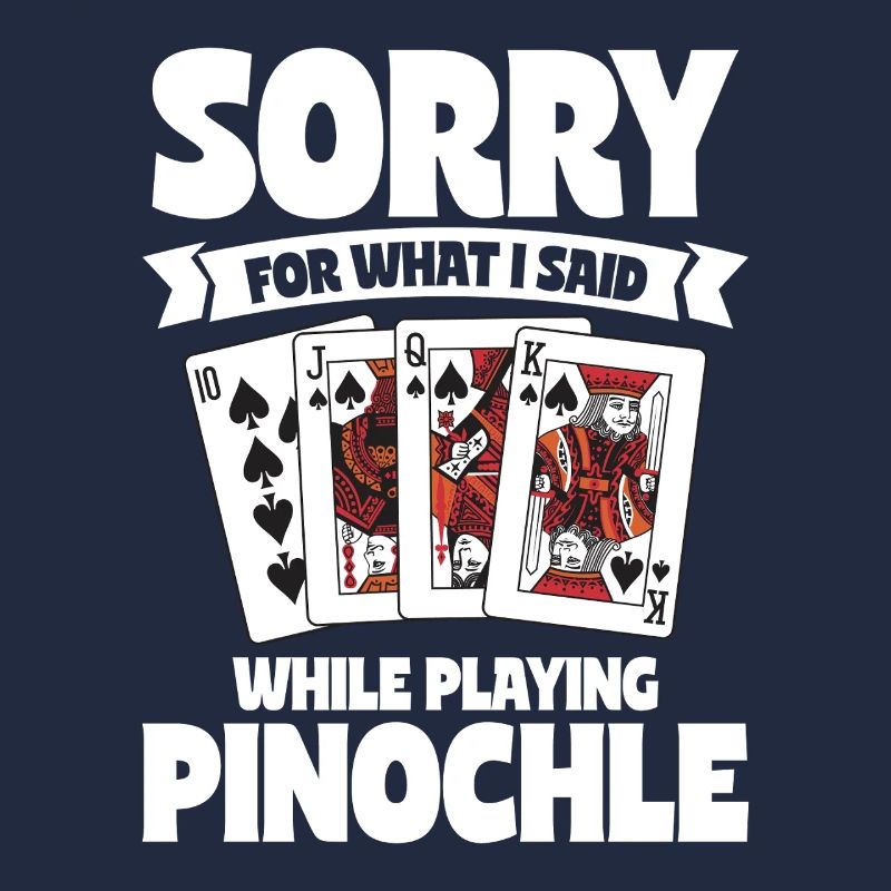 Sorry For What I Said While Playing Pinochle