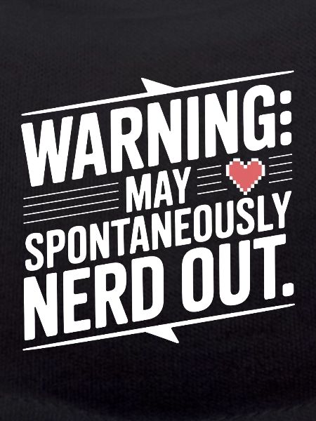 Warning May Spontaneously Nerd Out