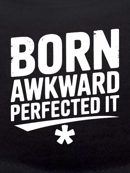 Born Awkward Perfected It