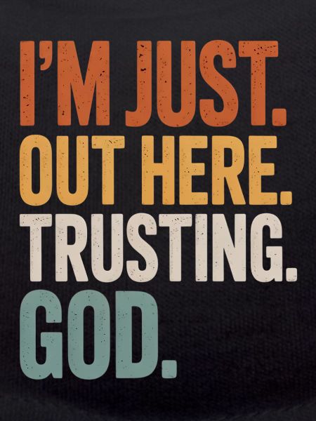I'M JUST OUT HERE TRUSTING GOD