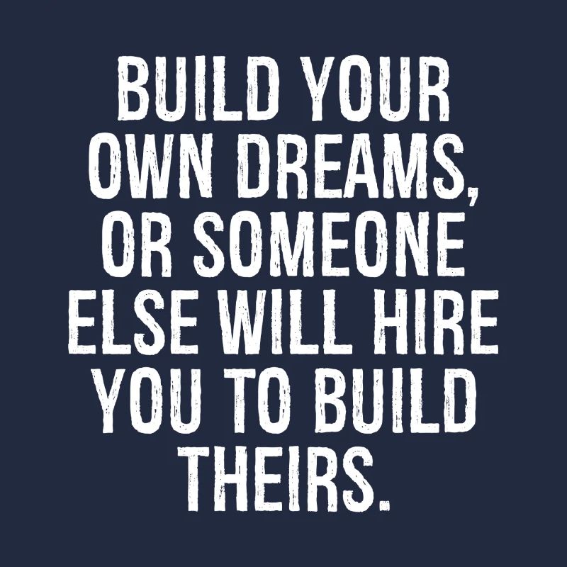 build your own dreams or someone else will hire