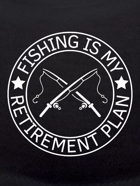 Fishing Is My Retirement Plan