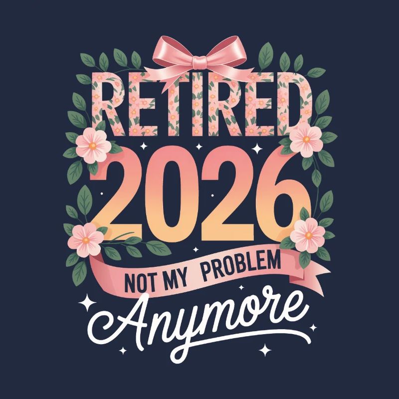 Retired 2026 Not My Problem Anymore