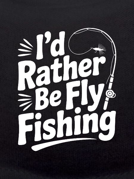 I’d Rather be Fly Fishing