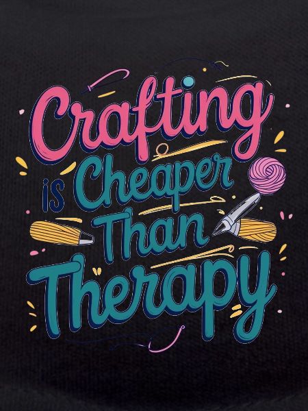 Crafting is cheaper than therapy