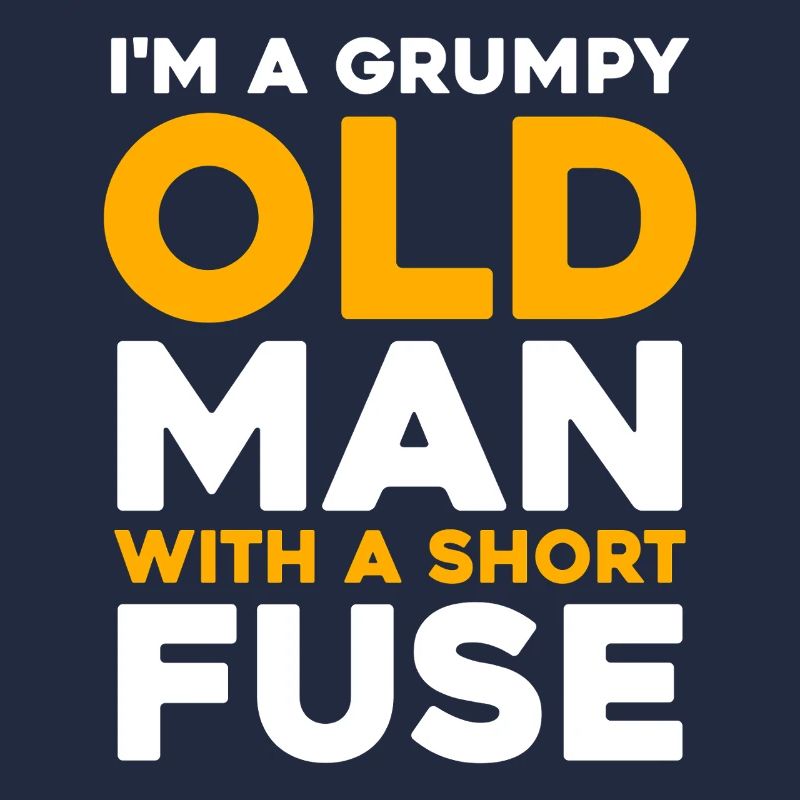 Grumpy Old Man with a Short Fuse