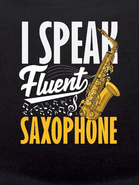 I speak fluently Saxophone Saxophonist