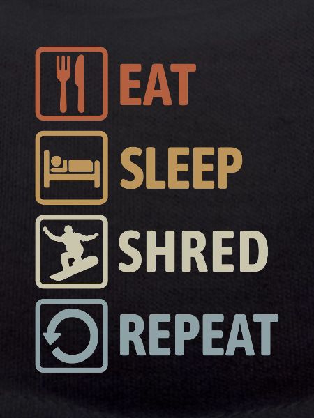 Eat Sleep Shred Repeat - Snowboarding