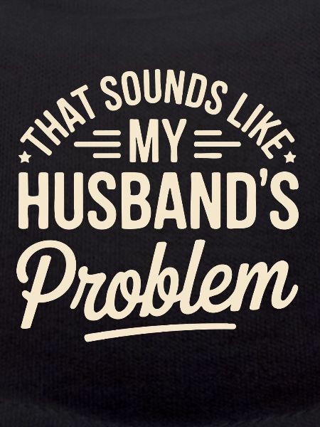 That's my husband's problem