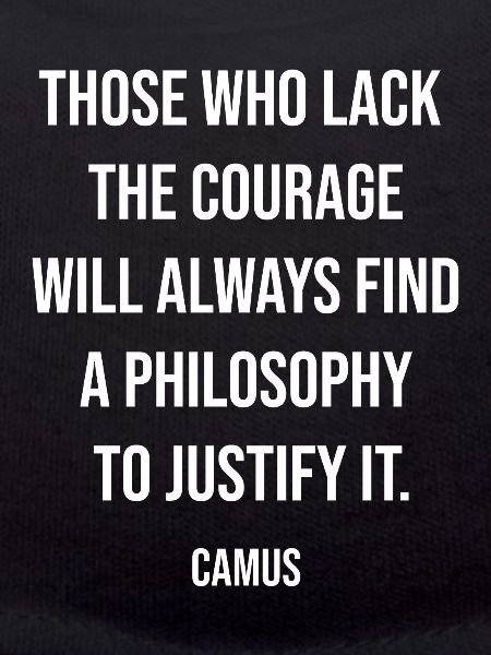 Courage Defies Excuses Camus Quote