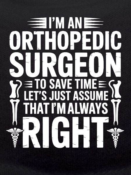 Orthopedist saying always right