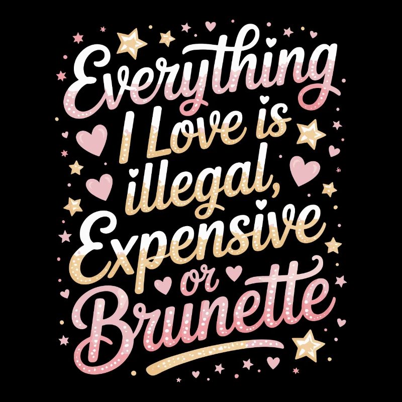 Everything I Love Is Illegal Expensive Or Brunette