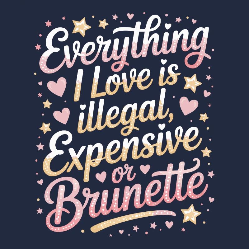 Everything I Love Is Illegal Expensive Or Brunette