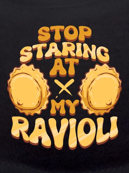 Stop Staring At My Ravioli