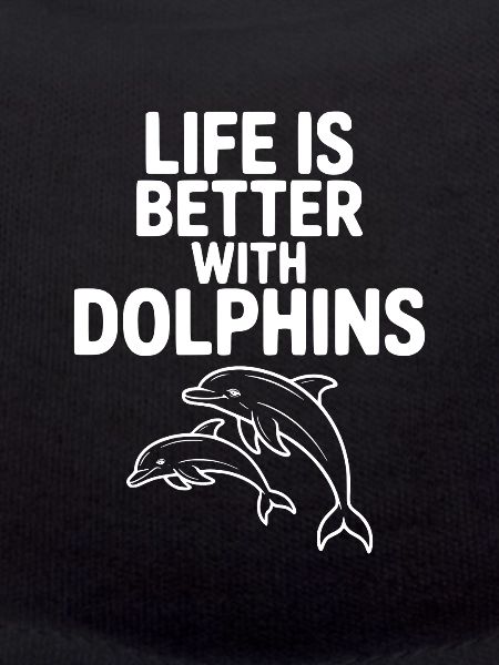 Life is Better with Dolphins