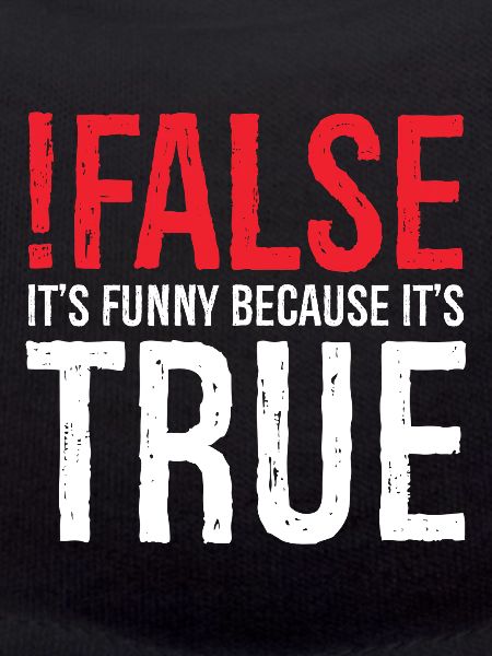false it's funny because true
