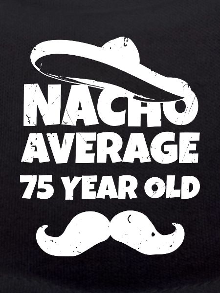 Nacho Average 75 Year Old