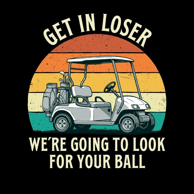 Get In Loser Look For Golf Ball Humor