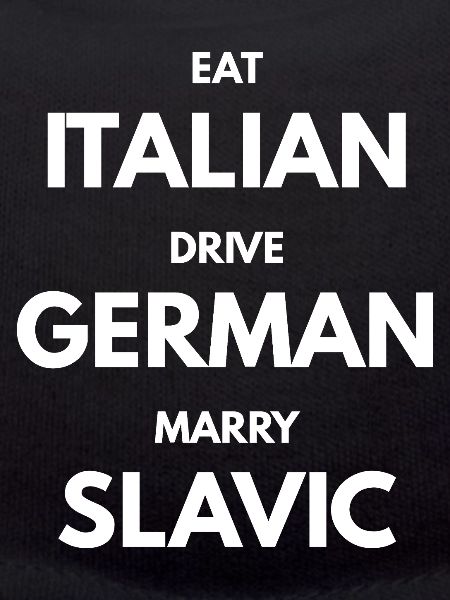 EAT_ITALIAN_DRIVE_GERMAN_MARRY_SLAVIC white